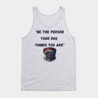 Be the person your dog thinks you are Tank Top